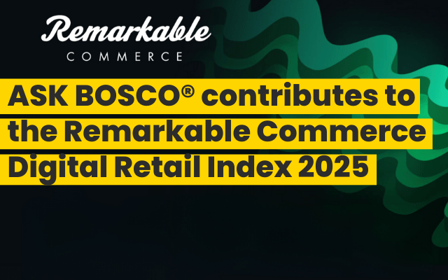 ASK BOSCO® contributes to the Remarkable Commerce Digital Retail Index 2025 ASK BOSCO® contributes to the Remarkable Commerce Digital Retail Index 2025