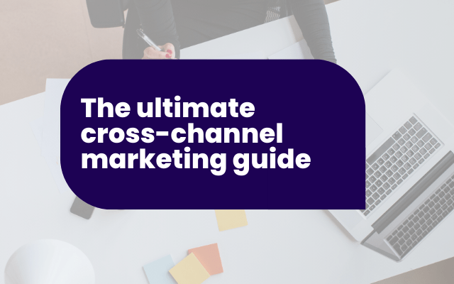 The ultimate cross-channel marketing guide